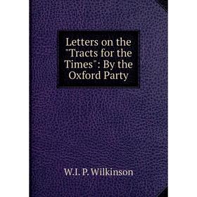 

Книга Letters on the Tracts for the Times: By the Oxford Party