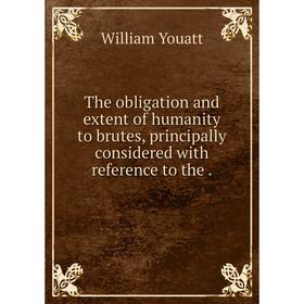 

Книга The obligation and extent of humanity to brutes, principally considered with reference to the