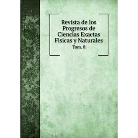 

Книга Revista de los Progresos de Ciencias Exactas Fisicas y Naturales Tom. 8