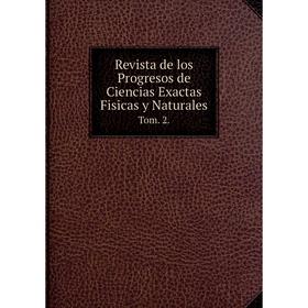 

Книга Revista de los Progresos de Ciencias Exactas Fisicas y Naturales Tom. 2.