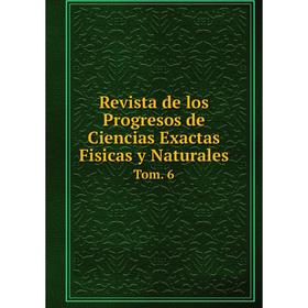 

Книга Revista de los Progresos de Ciencias Exactas Fisicas y Naturales Tom. 6