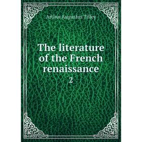 

Книга The literature of the French renaissance 2