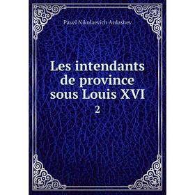 

Книга Les intendants de province sous Louis XVI2
