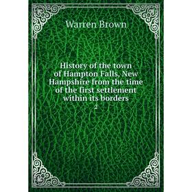 

Книга History of the town of Hampton Falls, New Hampshire from the time of the first settlement within its borders 2