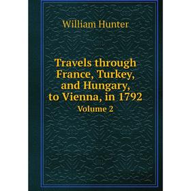 

Книга Travels through France, Turkey, and Hungary, to Vienna, in 1792 Volume 2