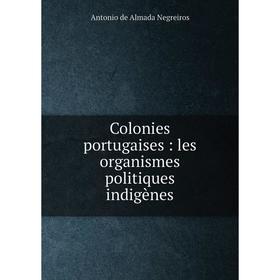 

Книга Colonies portugaises: les organismes politiques indigènes