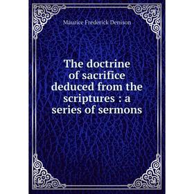 

Книга The doctrine of sacrifice deduced from the scriptures: a series of sermons