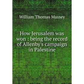 

Книга How Jerusalem was won: being the record of Allenby's campaign in Palestine