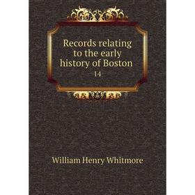 

Книга Records relating to the early history of Boston 14