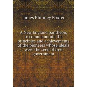 

Книга A New England pantheon, to commemorate the principles and achievements of the pioneers whose ideals were the seed of free government