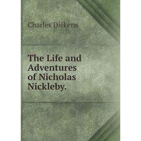 

Книга The Life and Adventures of Nicholas Nickleby.