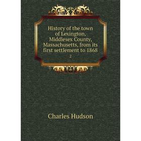 

Книга History of the town of Lexington, Middlesex County, Massachusetts, from its first settlement to 1868 2