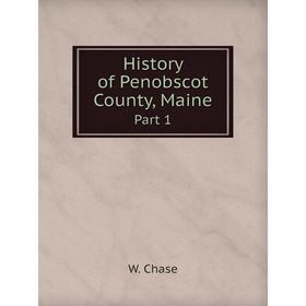 

Книга History of Penobscot County, Maine Part 1