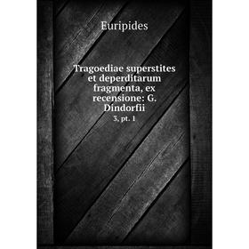 

Книга Tragoediae superstites et deperditarum fragmenta, ex recensione: G. Dindorfii 3, pt. 1