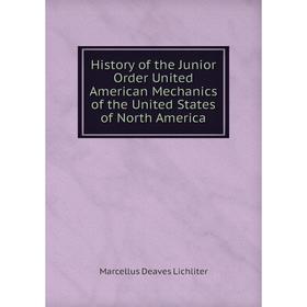 

Книга History of the Junior Order United American Mechanics of the United States of North America