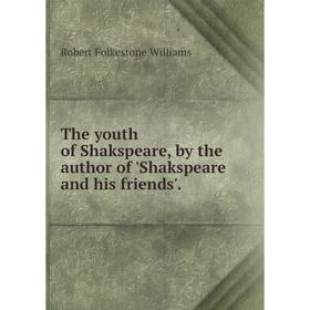 

Книга The youth of Shakspeare, by the author of 'Shakspeare and his friends'.