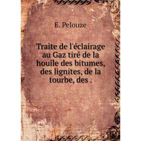 

Книга Traite de l'éclairage au Gaz tiré de la houile des bitumes, des lignites, de la tourbe, des