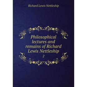 

Книга Philosophical lectures and remains of Richard Lewis Nettleship 2