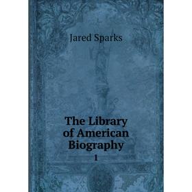 

Книга The Library of American Biography 1