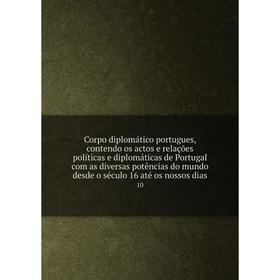 

Книга Corpo diplomático portugues, contendo os actos e relações políticas e diplomáticas de Portugal com as diversas potências do