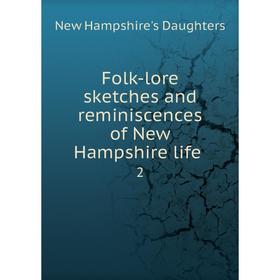 

Книга Folk-lore sketches and reminiscences of New Hampshire life 2