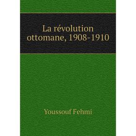 

Книга La révolution ottomane, 1908-1910