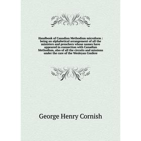 

Книга Handbook of Canadian Methodism microform: being an alphabetical arrangement of all the ministers and preachers whose names have
