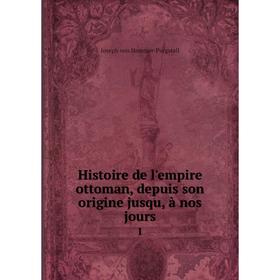 

Книга Histoire de l'empire ottoman, depuis son origine jusqu, à nos jours 1
