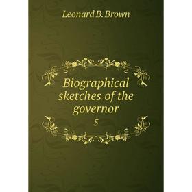 

Книга Biographical sketches of the governor 5