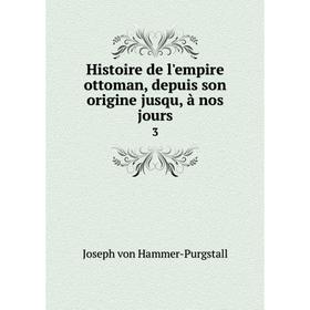 

Книга Histoire de l'empire ottoman, depuis son origine jusqu, à nos jours 3
