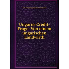 

Книга Ungarns Credit-Frage. Von einem ungarischen Landwirth