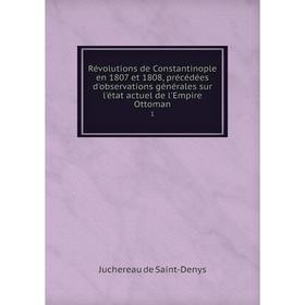 

Книга Révolutions de Constantinople en 1807 et 1808, précédées d'observations générales sur l'état actuel de l'Empire Ottoman 1
