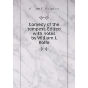 

Книга Comedy of the tempest. Edited with notes by William J. Rolfe