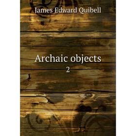 

Книга Archaic objects 2
