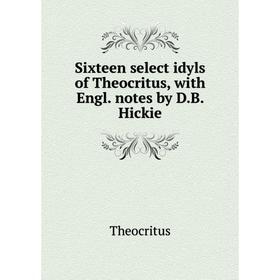 

Книга Sixteen select idyls of Theocritus, with Engl. notes by D.B. Hickie