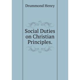 

Книга Social Duties on Christian Principles.