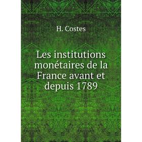 

Книга Les institutions monétaires de la France avant et depuis 1789