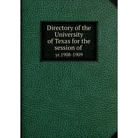 

Книга Directory of the University of Texas for the session of yr.1908-1909