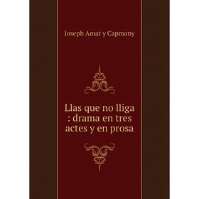 

Книга Llas que no lliga: drama en tres actes y en prosa