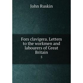 

Книга Fors clavigera. Letters to the workmen and labourers of Great Britain 5