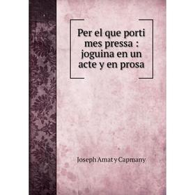 

Книга Per el que porti mes pressa: joguina en un acte y en prosa