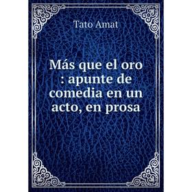 

Книга Más que el oro: apunte de comedia en un acto, en prosa