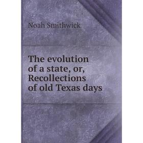 

Книга The evolution of a state, or, Recollections of old Texas days