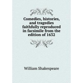 

Книга Comedies, histories, and tragedies faithfully reproduced in facsimile from the edition of 1632