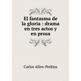 

Книга El fantasma de la gloria: drama en tres actos y en prosa