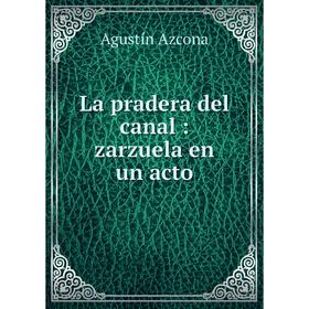 

Книга La pradera del canal: zarz uela en un acto