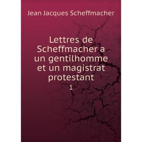 

Книга Lettres de Scheffmacher a un gentilhomme et un magistrat protestant1