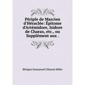 

Книга Périple de Marcien d'Héraclée: Épitome d'Artémidore, Isidore de Charax, etc., ou Supplément aux