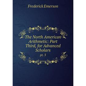 

Книга The North American Arithmetic: Part Third, for Advanced Scholars pt. 3