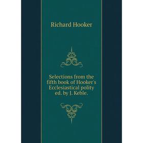 

Книга Selections from the fifth book of Hooker's Ecclesiastical polity ed. by J. Keble.